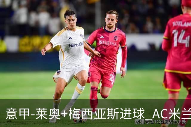 意甲-莱奥+梅西亚斯进球 AC米兰2-0止连平仍领跑